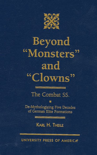 Beyond 'Monsters' and 'Clowns'-The Combat SS: De-Mythologizing Five Decades of German Elite Formations