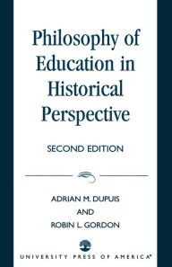 Title: Philosophy of Education in Historical Perspective / Edition 2, Author: Adrian M. Dupuis