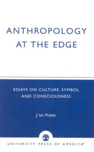 Title: Anthropology at the Edge: Essays on Culture, Symbol and Consciousness, Author: Ian Prattis