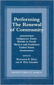 Title: Performing the Renewal of Community: Indigenous Easter Rituals in North Mexico and Southwest United States, Author: Rosamond B. Spicer