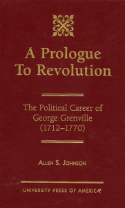 Title: A Prologue to Revolution: The Political Career of George Grenville, 1712-1770, Author: Allen S. Johnson