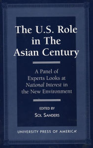 Title: The U.S. Role in the Asian Century: A Panel of Experts Looks at National Interest in the New Environment, Author: Sol Sanders