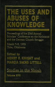Title: The Uses and Abuses of Knowledge: Proceedings of the 23rd Annual Scholars' Conference on the Holocaust and the German Church Struggle, Author: Henry F. Knight