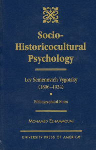 Title: The Socio-Historicocultural Psychology: Lev-Semenovich Vygotsky: Bibliographical Notes, Author: Mohamed Elhammoumi