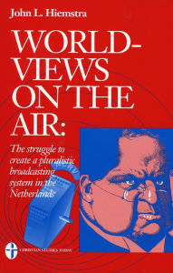 Title: Worldviews in the Air: The Struggle to Create a Pluralist Broadcasting System in the Netherlands, Author: John L. Hiemstra