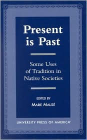 Title: Present is Past: Some Uses of Tradition in Native Societies, Author: Marie Mauzé