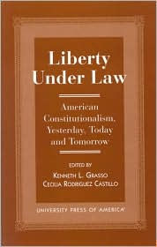 Title: Liberty Under Law: American Constitutionalism, Yesterday, Today and Tomorrow, Author: Kenneth L. Grasso