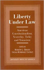 Liberty Under Law: American Constitutionalism, Yesterday, Today and Tomorrow