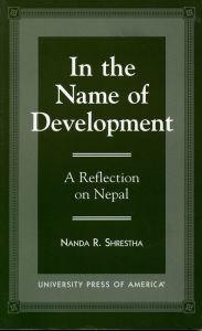 Title: In the Name of Development: A Reflection on Nepal, Author: Nanda Shrestha