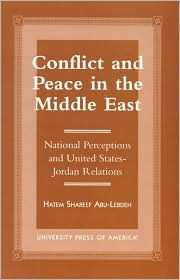 Title: Conflict and Peace in the Middle East: National Perceptions and United States-Jordan Relations, Author: Hatem Shareef Abu-Lebdeh