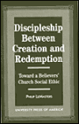 Discipleship Between Creation and Redemption: Toward a Believer's Church Social Ethic