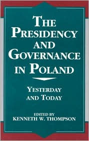 Title: The Presidency and Governance in Poland: Yesterday and Today, Author: Kenneth W. Thompson