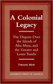 A Colonial Legacy: The Dispute Over the Islands of Abu Musa, and the Greater and Lesser Tumbs