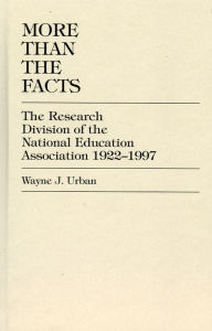 Title: More Than The Facts: The Research Division of the National Education Association, 1922-1997, Author: Wayne J. Urban