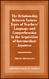 Title: The Relationship Between Various Types of Teachers' Language and Comprehension: In the Acquisition of Intermediate Japanese, Author: Hiroshi Matsumoto