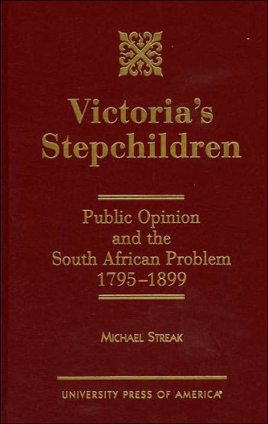 Victoria's Stepchildren: Public Opinion and the South African Problem 1795-1899