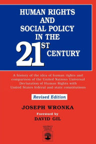 Title: Human Rights and Social Policy in the 21st Century: A History of the Idea of Human Rights and Comparison of the United Nations Universal Declaration of Human Rights with United States Federal and State Constitutions / Edition 1, Author: Joseph Wronka