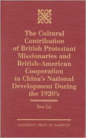 Title: The Cultural Contribution of British Protestant Missionaries and British-America: Cooperation to China's National Development During the 1920s., Author: Dan Cui