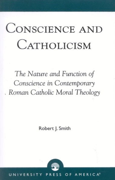 Conscience and Catholicism: The Nature Function of Contemporary Roman Catholic Moral Theology