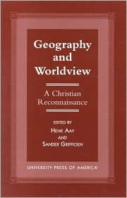 Title: Geography and Worldview: A Christian Reconnaissance, Author: Henk Aay