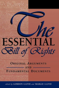 Title: The Essential Bill of Rights: Original Arguments and Fundamental Documents / Edition 1, Author: Gordon Lloyd