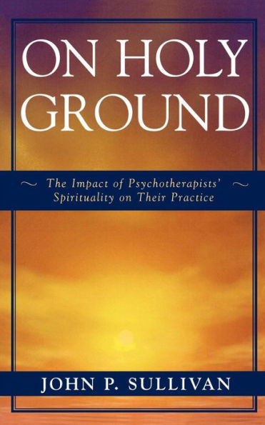 On Holy Ground: The Impact of Psychotherapists' Spirituality on Their Practice