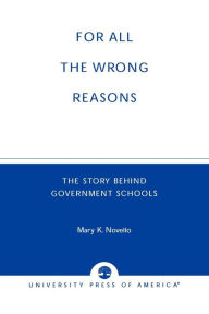 Title: All the Wrong Reasons: The Story Behind Government Schools, Author: Mary K. Novello