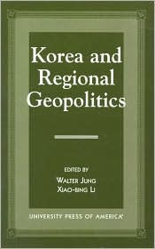 Title: Korea and Regional Geopolitics, Author: Walter Jung