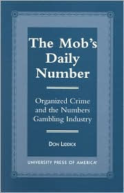 Title: The Mob's Daily Number: Organized Crime and the Numbers Gambling Industry, Author: Don Liddick