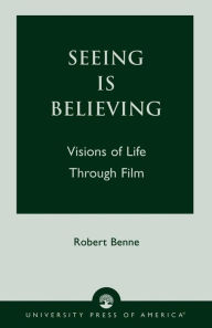 Title: Seeing is Believing: Visions of Life Through Film / Edition 1, Author: Robert Benne