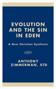 Title: Evolution and the Sin in Eden: A New Christian Synthesis, Author: Anthony Zimmerman