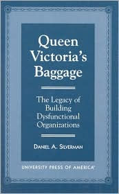 Queen Victoria's Baggage: The Legacy of Building Dysfunctional Organizations