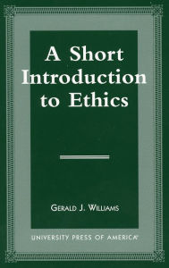 Title: A Short Introduction to Ethics / Edition 1, Author: Gerald J. Williams