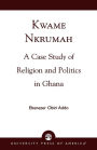 Kwame Nkrumah: A Case Study of Religion and Politics in Ghana