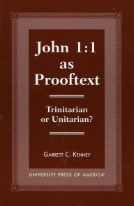 Title: John 1:1 as Prooftext: Trinitarian or Unitarian?, Author: Garrett C. Kenney