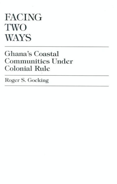 Facing Two Ways: Ghana's Coastal Communities Under Colonial Rule