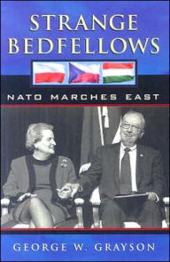 Title: Strange Bedfellows: NATO Marches East / Edition 1, Author: George W. Grayson