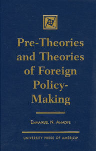 Title: Pre-Theories and Theories of Foreign Policy-Making, Author: Emmanuel N. Amadife