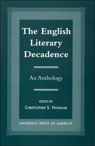 Title: The English Literary Decadence: An Anthology, Author: Christopher S. Nassaar