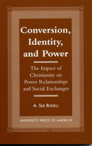 Title: Conversion, Identity, and Power: The Impact of Christianity on Power Relationships and Social Exchanges, Author: Sue A. Russell