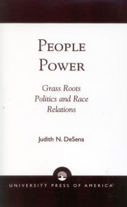 Title: People Power: Grass Roots Politics and Race Relations / Edition 1, Author: Judith N. DeSena