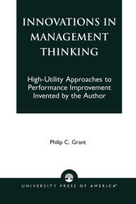 Title: Innovations in Management Thinking: High-Utility Approaches to Performance Improvement Invented by the Author, Author: Philip C. Grant