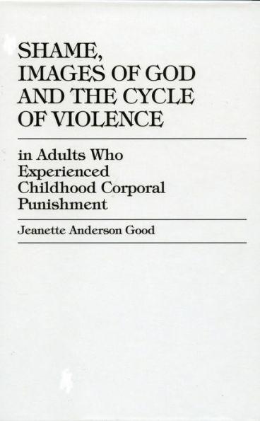 Shame, Images of God and the Cycle of Violence: In Adults Who Experienced Childhood Corporal Punishment