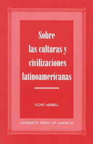 Title: Sobre las Culturas y Civilizaciones Latinoamericanas / Edition 1, Author: Floyd Merrell