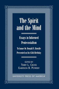 Title: The Spirit and the Mind: Essays in Informed Pentecostalism (To Honor Dr. Donald N. Bowdle, Presented on His 65th Birthday), Author: Terry L. Cross