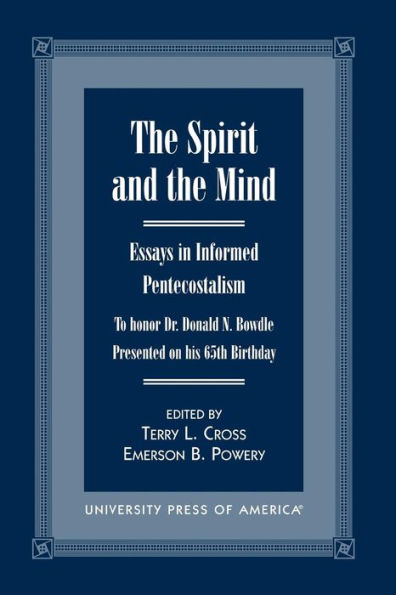 The Spirit and the Mind: Essays in Informed Pentecostalism (To Honor Dr. Donald N. Bowdle, Presented on His 65th Birthday)