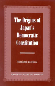 Title: The Origins of Japan's Democratic Constitution, Author: Theodore McNelly