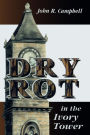 Dry Rot in the Ivory Tower: A Case for Fumigation, Ventilation, and Renewal of the Academic Sanctuary / Edition 1