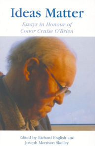 Title: Ideas Matter: Essays in Honour of Conor Cruise O'Brien, Author: Richard English