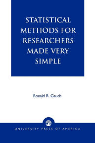 Title: Statistical Methods for Researchers Made Very Simple, Author: Ronald R. Gauch